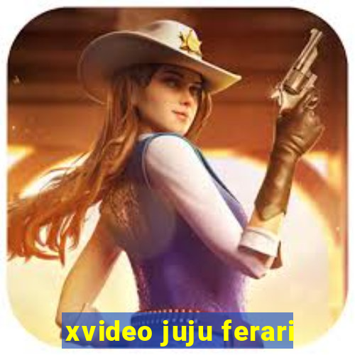 xvideo juju ferari